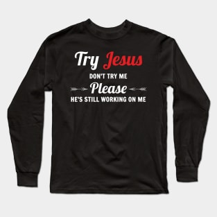 Try Jesus Please Don't Try Me Long Sleeve T-Shirt